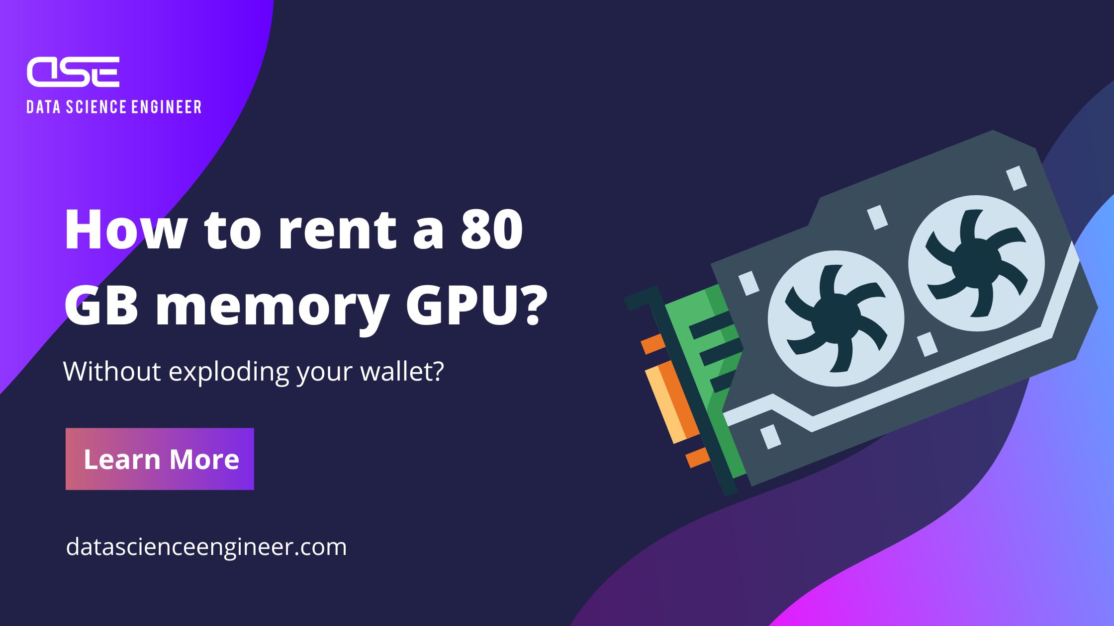 How to rent a 80 GB memory GPU without blowing your wallet?
